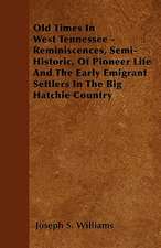 Old Times in West Tennessee - Reminiscences, Semi-Historic, of Pioneer Life and the Early Emigrant Settlers in the Big Hatchie Country