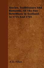 Stories, Traditionary And Romantic, Of The Two Rebellions In Scotland, In 1715 And 1745