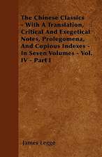 The Chinese Classics - With A Translation, Critical And Exegetical Notes, Prolegomena, And Copious Indexes - In Seven Volumes - Vol. IV - Part I