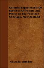 Colonial Experiences; Or Sketches Of People And Places In The Province Of Otago, New Zealand