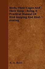 Birds, Their Cages and Their Keep - Being a Practical Manual of Bird-Keeping and Bird-Rearing