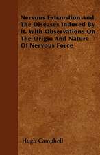 Nervous Exhaustion And The Diseases Induced By It. With Observations On The Origin And Nature Of Nervous Force