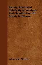 Beauty; Illustrated Chiefly By An Analysis And Classification Of Beauty In Woman