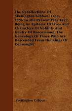 The Recollections Of Skeffington Gibbon, From 1796 To The Present Year 1829, Being An Epitome Of Lives And Characters Of Nobility And Gentry Of Roscommon, The Genealogy Of Those Who Are Descended From The Kings Of Connaught