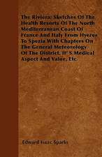 The Riviera; Sketches Of The Health Resorts Of The North Mediterranean Coast Of France And Italy From Hyeres To Spezia With Chapters On The General Meteorology Of The District, Its Medical Aspect And Value, Etc.