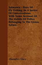 Salmonia - Days Of Fly Fishing. In A Series Of Conversations. With Some Account Of The Habits Of Fishes Belonging To The Genus Salmo.