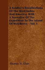 A Soldier's Recollections Of The West Indies And America, With A Narrative Of The Expedition To The Island Of Welcheren - Vol. I