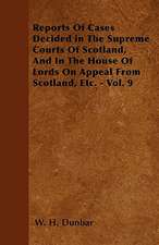 Reports Of Cases Decided in The Supreme Courts Of Scotland, And In The House Of Lords On Appeal From Scotland, Etc. - Vol. 9