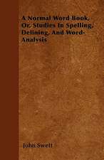 A Normal Word Book, Or, Studies In Spelling, Defining, And Word-Analysis