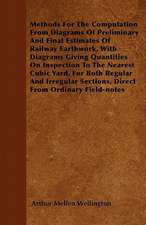 Methods For The Computation From Diagrams Of Preliminary And Final Estimates Of Railway Earthwork, With Diagrams Giving Quantities On Inspection To The Nearest Cubic Yard, For Both Regular And Irregular Sections, Direct From Ordinary Field-notes