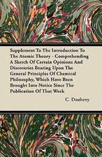 Supplement To The Introduction To The Atomic Theory - Comprehending A Sketch Of Certain Opinions And Discoveries Bearing Upon The General Principles Of Chemical Philosophy, Which Have Been Brought Into Notice Since The Publication Of That Work