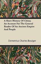 A Short History Of China; An Account For The General Reader Of An Ancient Empire And People