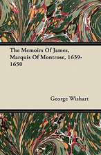 The Memoirs of James, Marquis of Montrose, 1639-1650