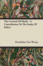 The Control Of Ideals - A Contribution To The Study Of Ethics