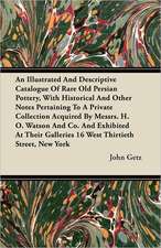 An Illustrated And Descriptive Catalogue Of Rare Old Persian Pottery, With Historical And Other Notes Pertaining To A Private Collection Acquired By Messrs. H. O. Watson And Co. And Exhibited At Their Galleries 16 West Thirtieth Street, New York