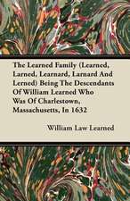 The Learned Family (Learned, Larned, Learnard, Larnard And Lerned) Being The Descendants Of William Learned Who Was Of Charlestown, Massachusetts, In 1632