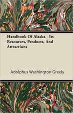 Handbook Of Alaska - Its Resources, Products, And Attractions