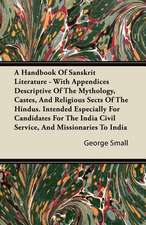 A Handbook Of Sanskrit Literature - With Appendices Descriptive Of The Mythology, Castes, And Religious Sects Of The Hindus. Intended Especially For Candidates For The India Civil Service, And Missionaries To India