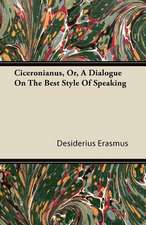 Ciceronianus, Or, A Dialogue On The Best Style Of Speaking