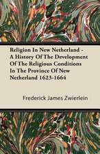 Religion in New Netherland - A History of the Development of the Religious Conditions in the Province of New Netherland 1623-1664