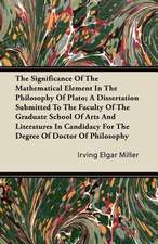 The Significance of the Mathematical Element in the Philosophy of Plato; A Dissertation Submitted to the Faculty of the Graduate School of Arts and Li