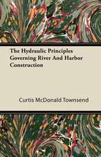 The Hydraulic Principles Governing River and Harbor Construction