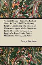 Ancient History - From The Earliest Times To The Fall Of The Western Empire, Comprising The History Of Chaldaea, Assyria, Media, Babylonia, Lydia, Pheonicia, Syria, Judaea, Egypt, Carthage, Persia, Greece, Macedonia, Parthia, And Rome