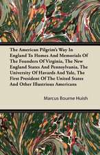 The American Pilgrim's Way in England to Homes and Memorials of the Founders of Virginia, the New England States and Pennsylvania, the University of H