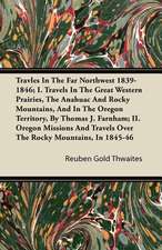 Travles in the Far Northwest 1839-1846; I. Travels in the Great Western Prairies, the Anahuac and Rocky Mountains, and in the Oregon Territory, by Tho