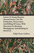 Letters To Young Shooters (Second Series), On The Production, Preservation And Killing Of Game, With Directions In Shooting Woodpigeons And Breaking In Retrievers