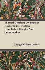 Thermal Comfort; Or, Popular Hints For Preservation From Colds, Coughs, And Consumption