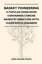 Basket Pioneering - A Popular Hand-Book Containing Concise Basketry Direction With Clear Simple Diagrams - Designed For The Beinner As Well As The More Experienced Basket Weaver - A Complete Study Of Round Basketry Materials