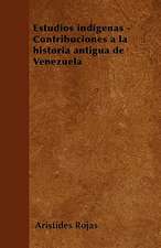 Estudios indígenas - Contribuciones a la historia antigua de Venezuela