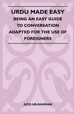 Urdu Made Easy - Being An Easy Guide To Conversation Adapted For The Use Of Foreigners