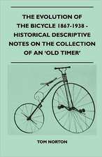 The Evolution Of The Bicycle 1867-1938 - Historical Descriptive Notes On The Collection Of An 'Old Timer'