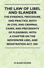 The Law Of Libel And Slander - The Evidence, Procedure, And Practice, Both In Civil And Criminal Cases, And Precedents Of Pleadings, With A Chapter On The Newspaper Libel And Registration Act, 1881