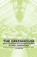 The Greenhouse - With chapters on the Management of Small Greenhouses