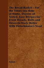 The Bread Basket - For the Times you Bake at Home, Dozens of Tested, Easy Recipes for Fresh Breads, Rolls and Desserts Made Better With Fleischmann's Yeast