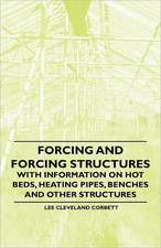 Forcing and Forcing Structures - With Information on Hot Beds, Heating Pipes, Benches and Other Structures