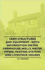 Farm Structures and Equipment - With Information on the Farmhouse, Wells, Water Piping, Heating Systems and Livestock Houses