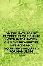 On the Nature and Properties of Manure - With Information on Manure Varieties, Methods and Equipment Required for Manuring