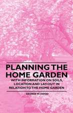 Planning the Home Garden - With Information on Soils, Location and Lay-out in Relation to the Home Garden