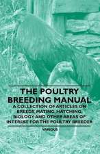 The Poultry Breeding Manual - A Collection of Articles on Breeds, Mating, Hatching, Biology and Other Areas of Interest for the Poultry Breeder