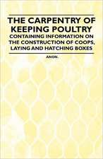 The Carpentry of Keeping Poultry - Containing Information on the Construction of Coops, Laying and Hatching Boxes