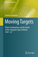 Moving Targets: Elliott-Automation and the Dawn of the Computer Age in Britain, 1947 – 67