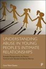 Understanding Abuse in Young People′s Intimate Relationships – Female Perspectives on Power, Control and Gendered Social Norms