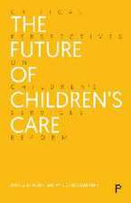 The Future of Children′s Care – Critical Perspectives on Children′s Services Reform