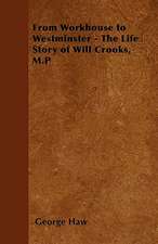 From Workhouse to Westminster - The Life Story of Will Crooks, M.P