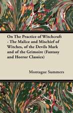 On the Practice of Witchcraft - The Malice and Mischief of Witches, of the Devils Mark and of the Grimoire (Fantasy and Horror Classics)