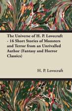 The Universe of H. P. Lovecraft - 16 Short Stories of Monsters and Terror from an Unrivalled Author (Fantasy and Horror Classics)